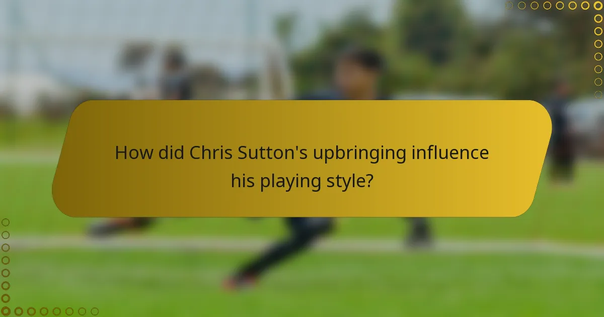 How did Chris Sutton's upbringing influence his playing style?