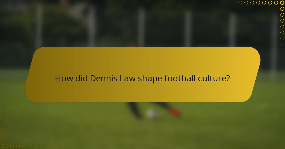 How did Dennis Law shape football culture?