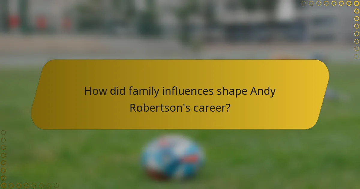 How did family influences shape Andy Robertson's career?