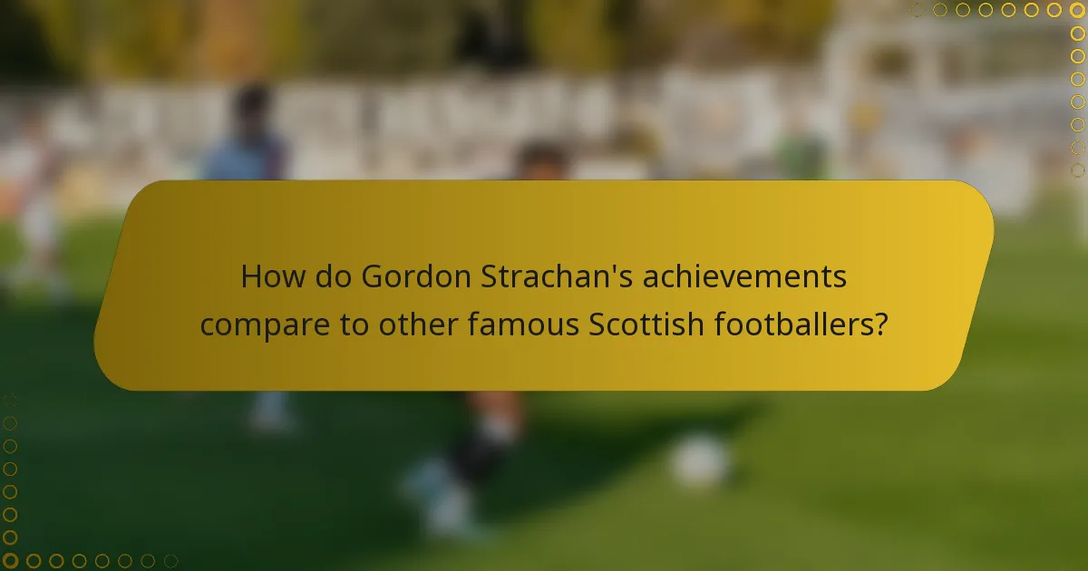 How do Gordon Strachan's achievements compare to other famous Scottish footballers?
