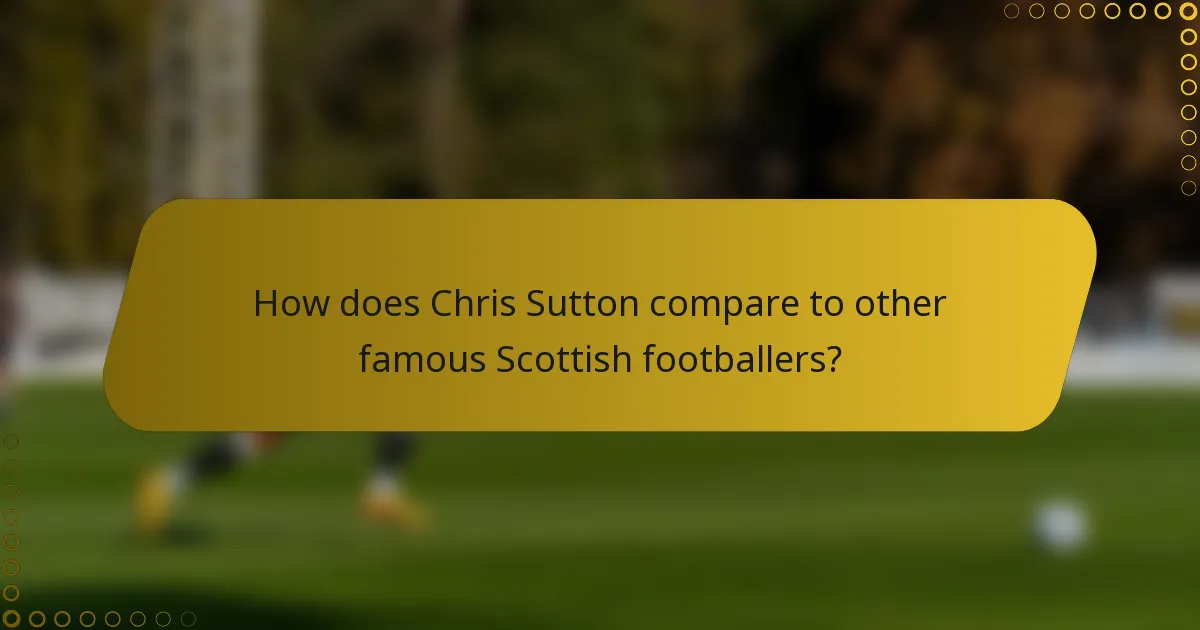 How does Chris Sutton compare to other famous Scottish footballers?