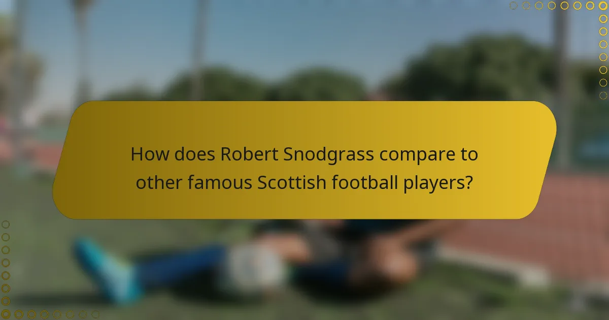 How does Robert Snodgrass compare to other famous Scottish football players?