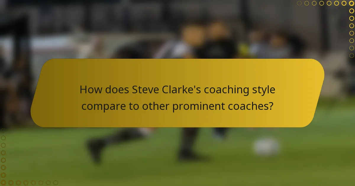 How does Steve Clarke's coaching style compare to other prominent coaches?