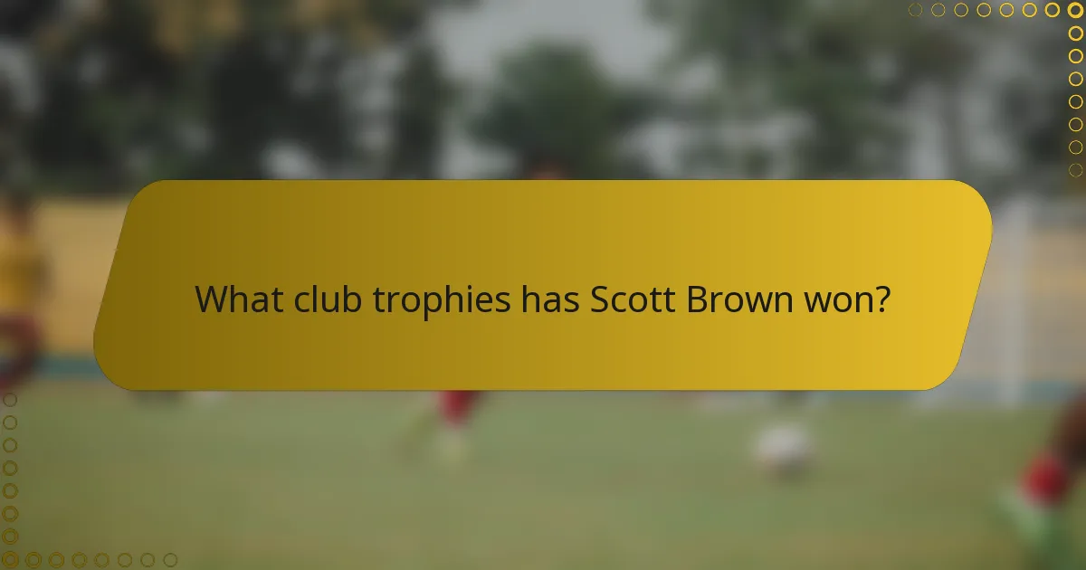 What club trophies has Scott Brown won?