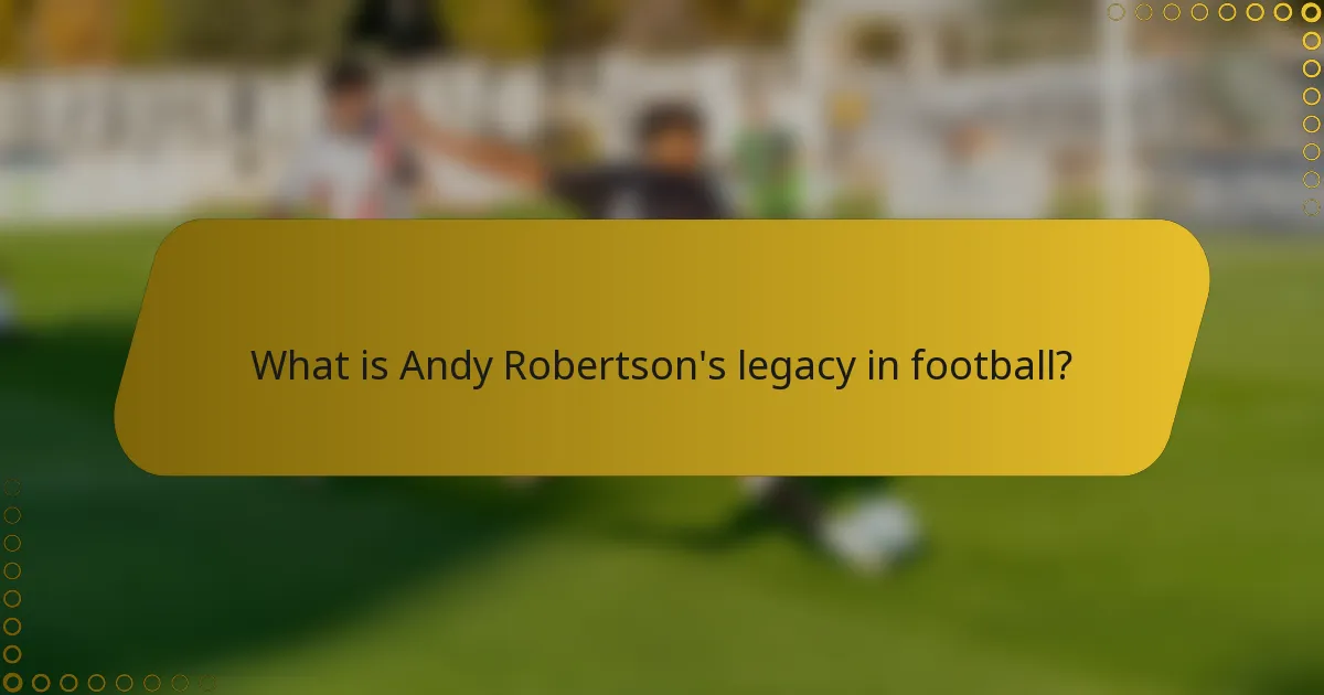 What is Andy Robertson's legacy in football?
