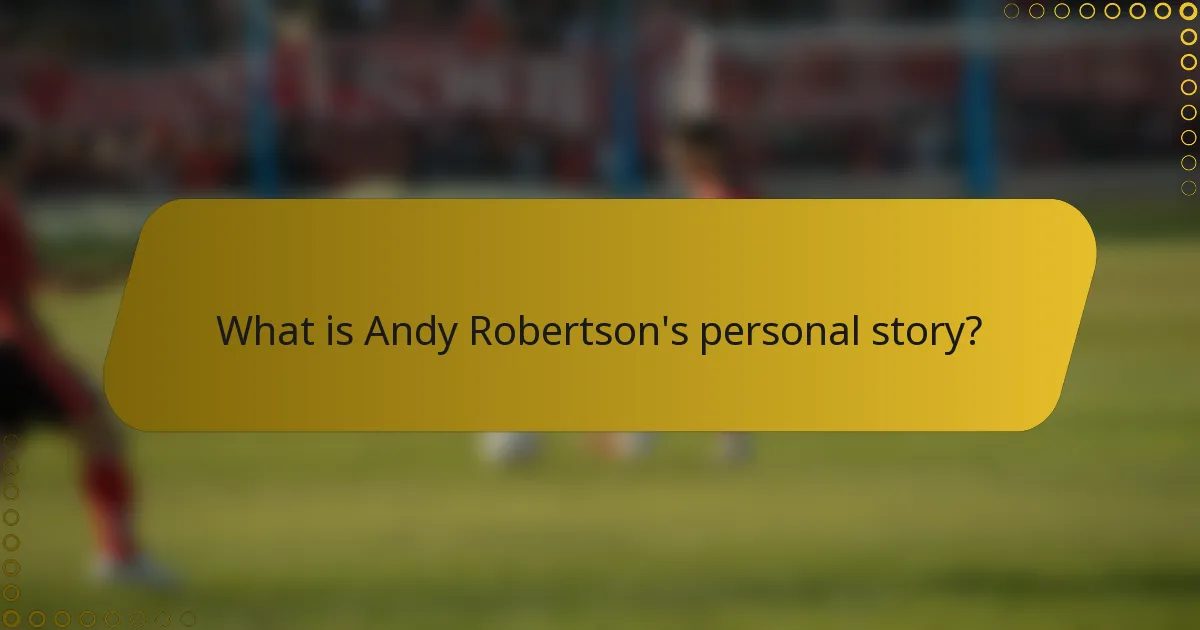 What is Andy Robertson's personal story?