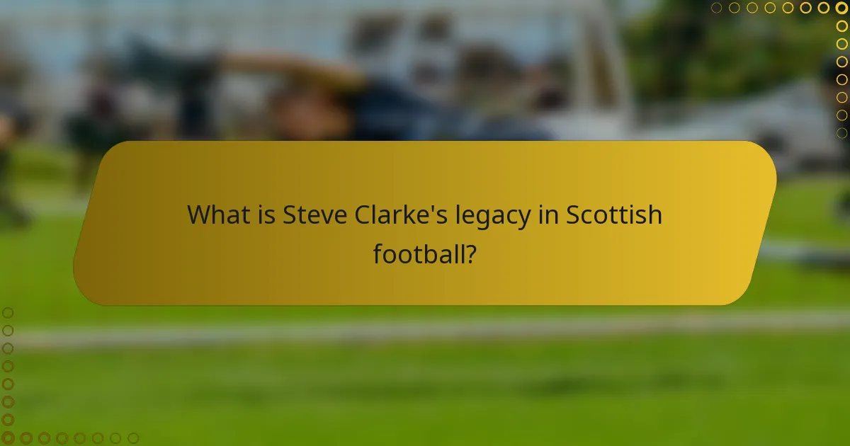 What is Steve Clarke's legacy in Scottish football?