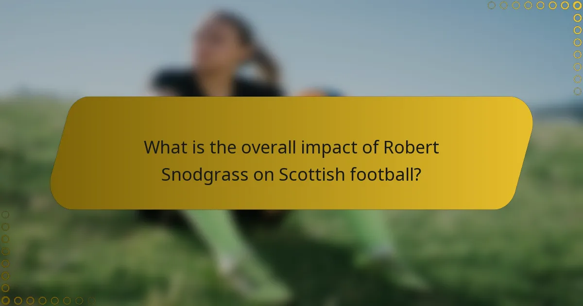 What is the overall impact of Robert Snodgrass on Scottish football?