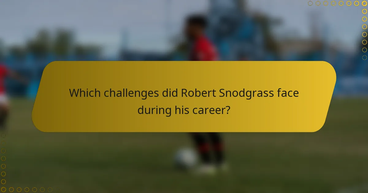 Which challenges did Robert Snodgrass face during his career?