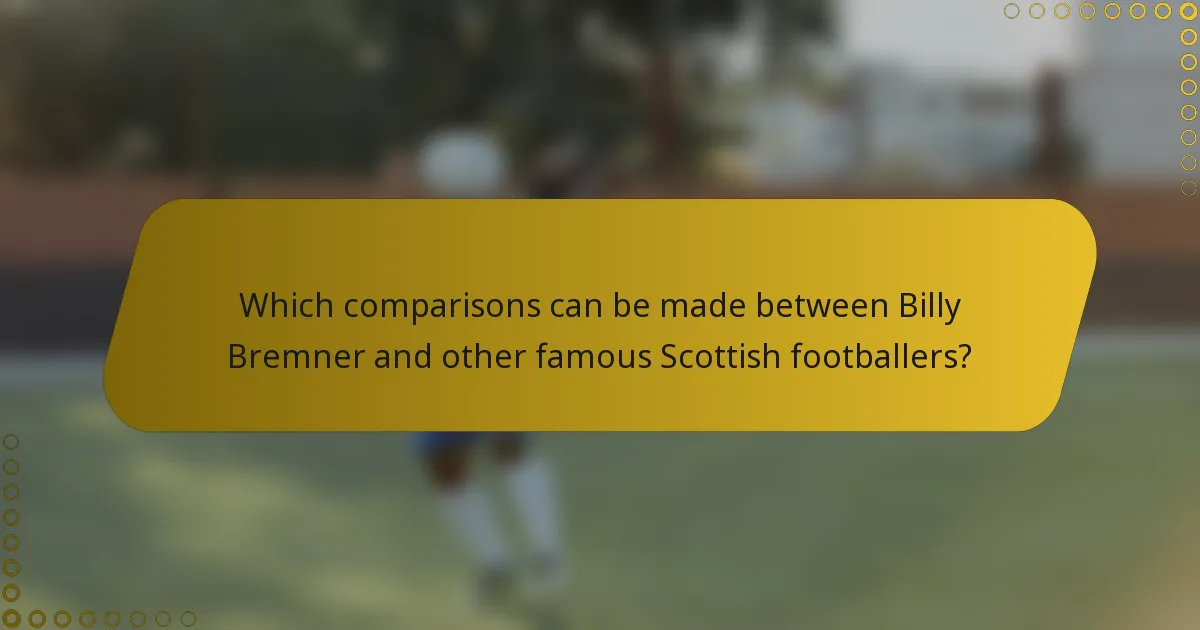 Which comparisons can be made between Billy Bremner and other famous Scottish footballers?