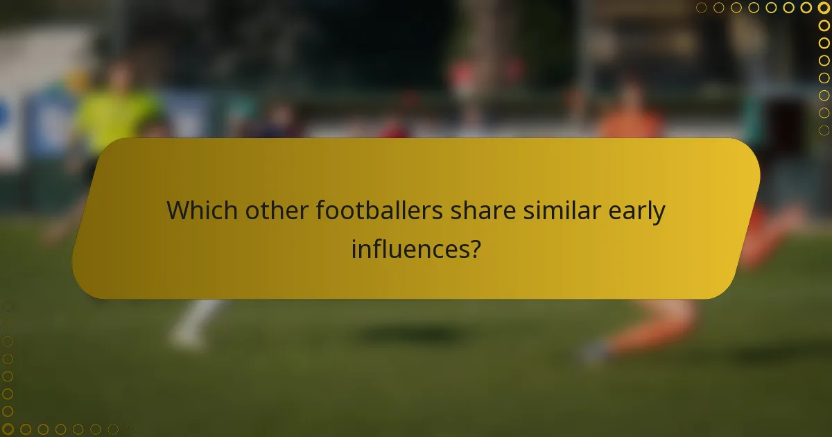 Which other footballers share similar early influences?
